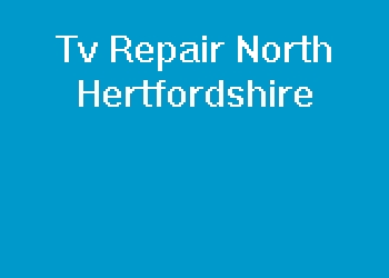 Tv Repair North Hertfordshire