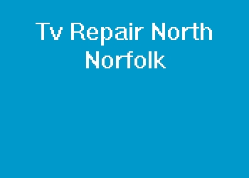 Tv Repair North Norfolk