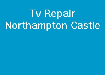 Tv Repair Northampton Castle