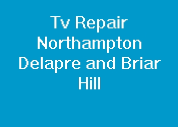 Tv Repair Northampton Delapre and Briar Hill