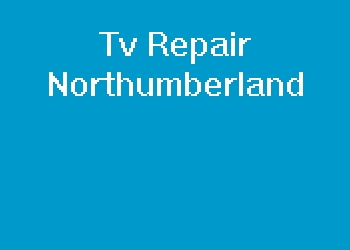 Tv Repair Northumberland