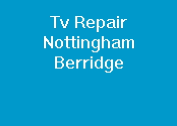 Tv Repair Nottingham Berridge