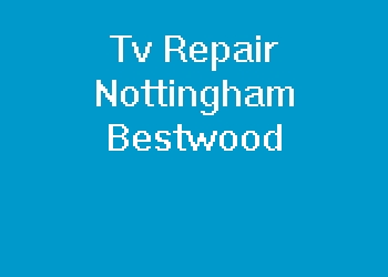Tv Repair Nottingham Bestwood
