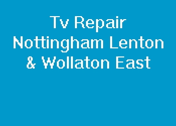 Tv Repair Nottingham Lenton & Wollaton East