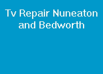 Tv Repair Nuneaton and Bedworth