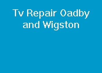 Tv Repair Oadby and Wigston