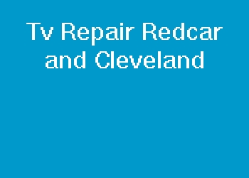 Tv Repair Redcar and Cleveland