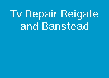 Tv Repair Reigate and Banstead