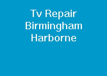 Tv Repair Birmingham Harborne