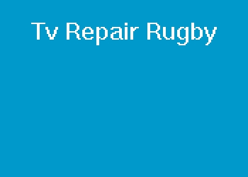 Tv Repair Rugby