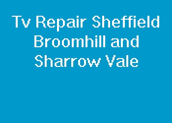 Tv Repair Sheffield Broomhill and Sharrow Vale