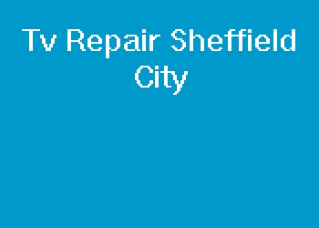 Tv Repair Sheffield City