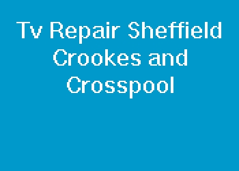 Tv Repair Sheffield Crookes and Crosspool