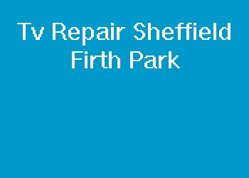 Tv Repair Sheffield Firth Park