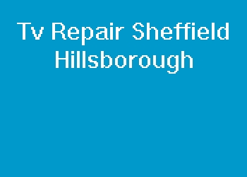 Tv Repair Sheffield Hillsborough