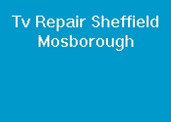 Tv Repair Sheffield Mosborough