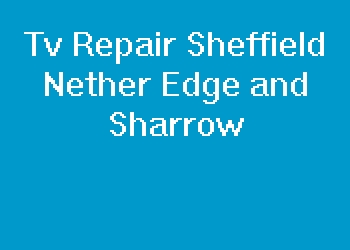 Tv Repair Sheffield Nether Edge and Sharrow