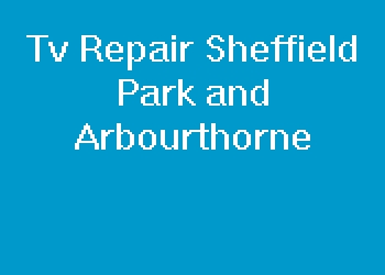 Tv Repair Sheffield Park and Arbourthorne