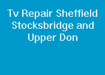 Tv Repair Sheffield Stocksbridge and Upper Don