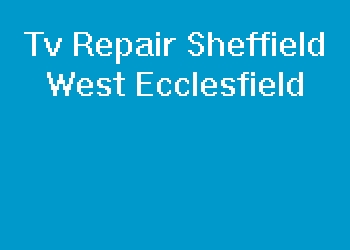 Tv Repair Sheffield West Ecclesfield