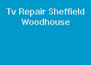 Tv Repair Sheffield Woodhouse