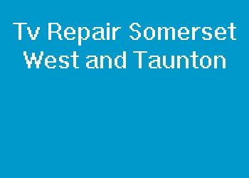 Tv Repair Somerset West and Taunton