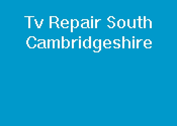 Tv Repair South Cambridgeshire