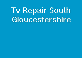 Tv Repair South Gloucestershire