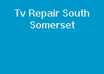 Tv Repair South Somerset