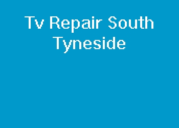 Tv Repair South Tyneside