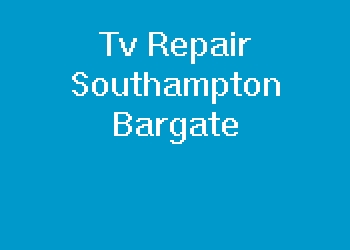 Tv Repair Southampton Bargate