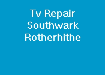 Tv Repair Southwark Rotherhithe