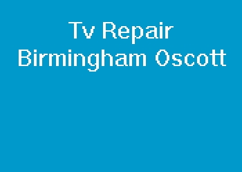 Tv Repair Birmingham Oscott