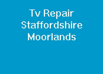 Tv Repair Staffordshire Moorlands