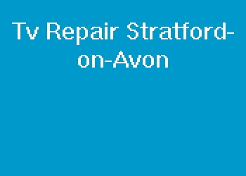 Tv Repair Stratford-on-Avon