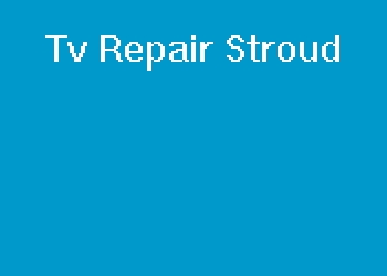 Tv Repair Stroud