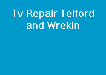 Tv Repair Telford and Wrekin