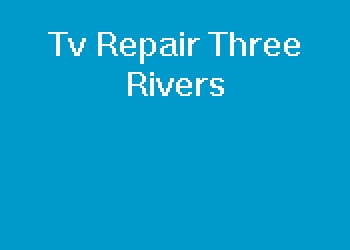 Tv Repair Three Rivers