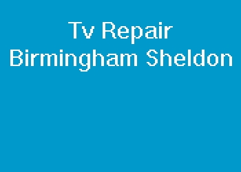 Tv Repair Birmingham Sheldon