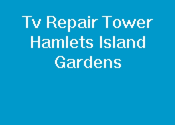Tv Repair Tower Hamlets Island Gardens