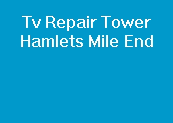 Tv Repair Tower Hamlets Mile End
