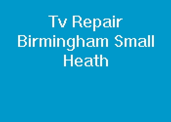 Tv Repair Birmingham Small Heath