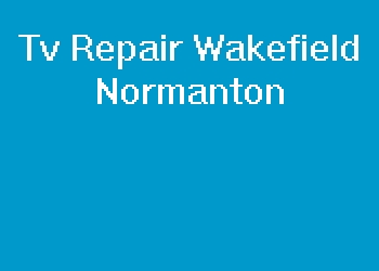 Tv Repair Wakefield Normanton