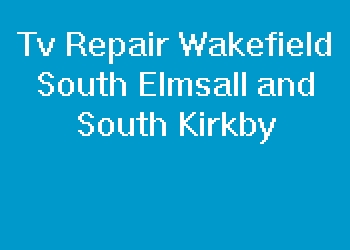 Tv Repair Wakefield South Elmsall and South Kirkby