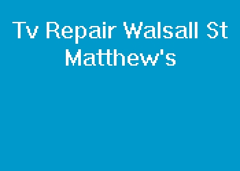Tv Repair Walsall St Matthew's