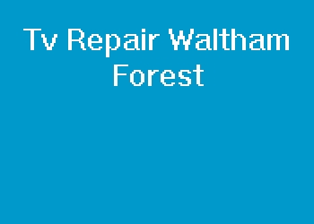 Tv Repair Waltham Forest