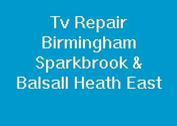 Tv Repair Birmingham Sparkbrook & Balsall Heath East