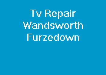 Tv Repair Wandsworth Furzedown