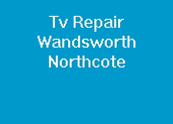Tv Repair Wandsworth Northcote