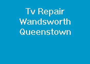 Tv Repair Wandsworth Queenstown